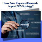 How Does Keyword Research Impact SEO Strategy?